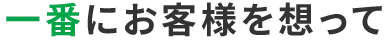 一番にお客様を想って