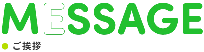 ご挨拶　MESSAGE